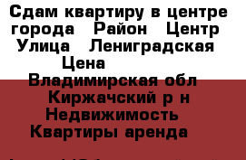 Сдам квартиру в центре города › Район ­ Центр › Улица ­ Лениградская › Цена ­ 10 000 - Владимирская обл., Киржачский р-н Недвижимость » Квартиры аренда   